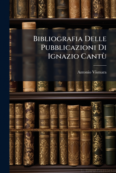 Bibliografia Delle Pubblicazioni Di Ignazio Cantù