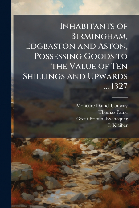 Inhabitants of Birmingham, Edgbaston and Aston, Possessing Goods to the Value of Ten Shillings and Upwards ... 1327