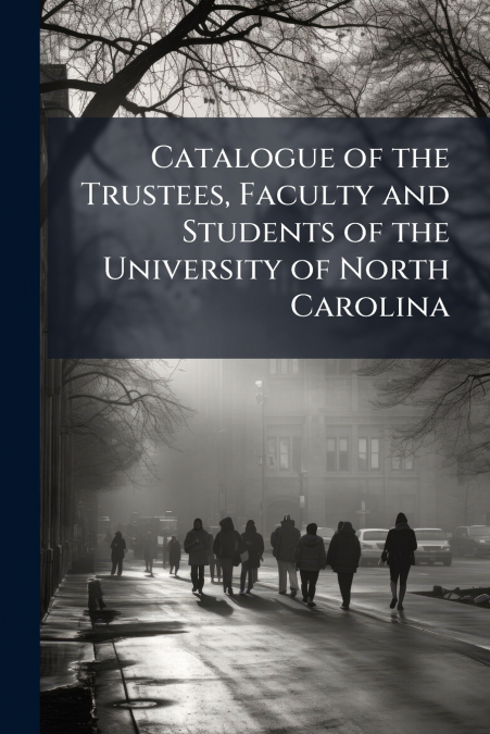 Catalogue of the Trustees, Faculty and Students of the University of North Carolina