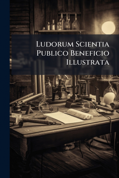 Ludorum Scientia Publico Beneficio Illustrata