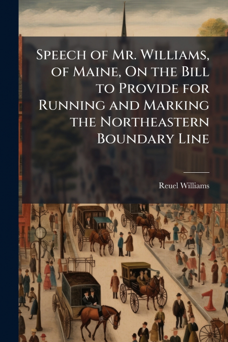 Speech of Mr. Williams, of Maine, On the Bill to Provide for Running and Marking the Northeastern Boundary Line