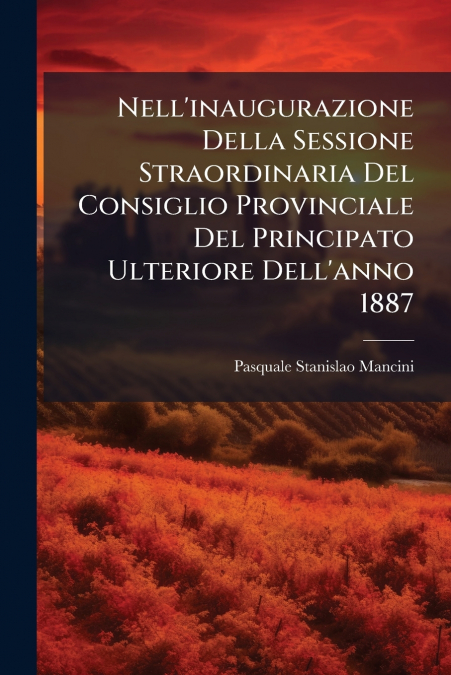 Nell’inaugurazione Della Sessione Straordinaria Del Consiglio Provinciale Del Principato Ulteriore Dell’anno 1887