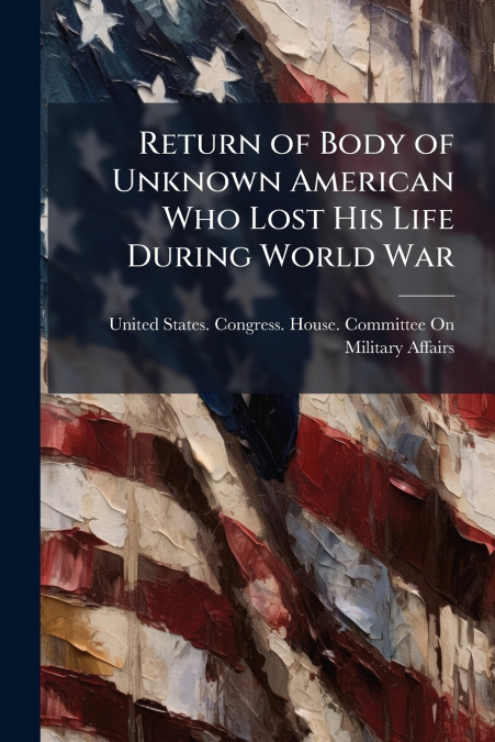Return of Body of Unknown American Who Lost His Life During World War