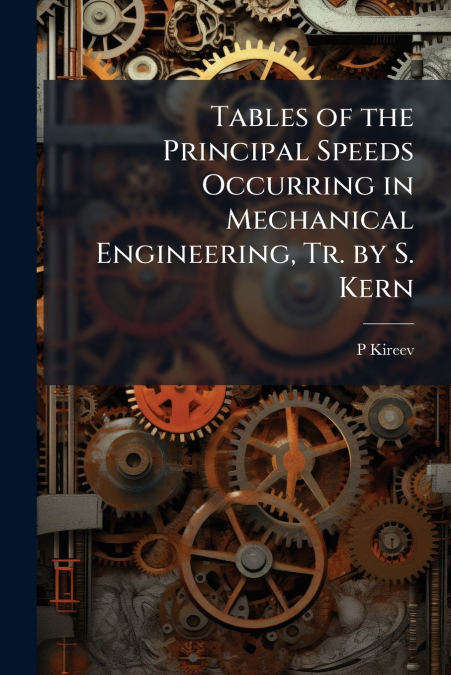 Tables of the Principal Speeds Occurring in Mechanical Engineering, Tr. by S. Kern