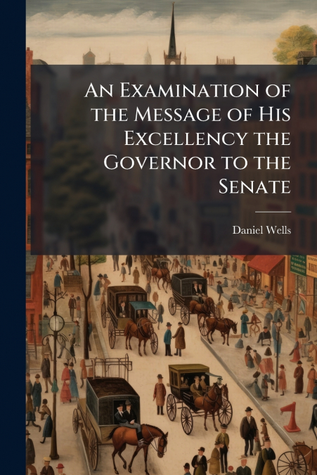 An Examination of the Message of His Excellency the Governor to the Senate