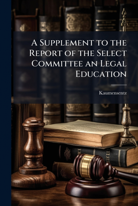 A Supplement to the Report of the Select Committee an Legal Education