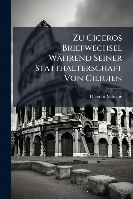 Zu Ciceros Briefwechsel Während Seiner Statthalterschaft Von Cilicien