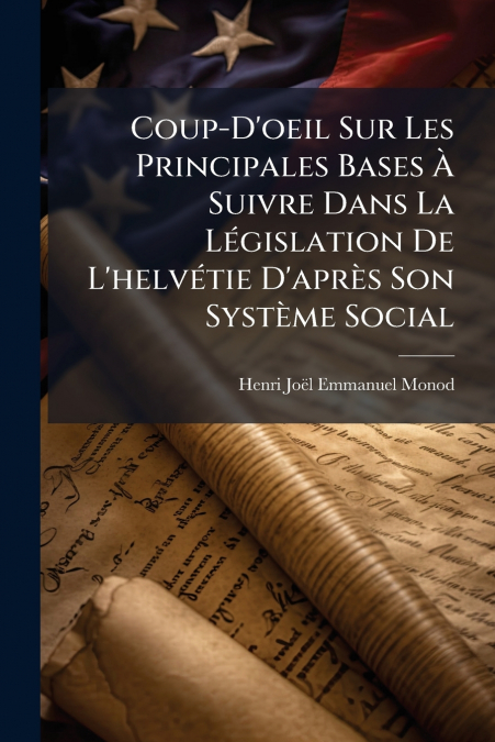 Coup-D’oeil Sur Les Principales Bases À Suivre Dans La Législation De L’helvétie D’après Son Système Social