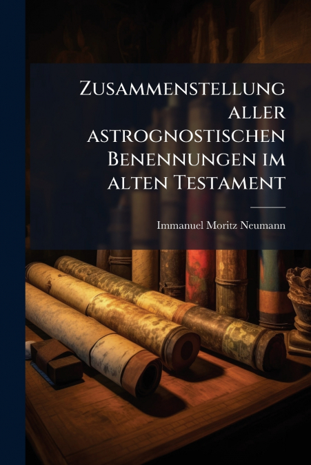 Zusammenstellung aller astrognostischen Benennungen im alten Testament