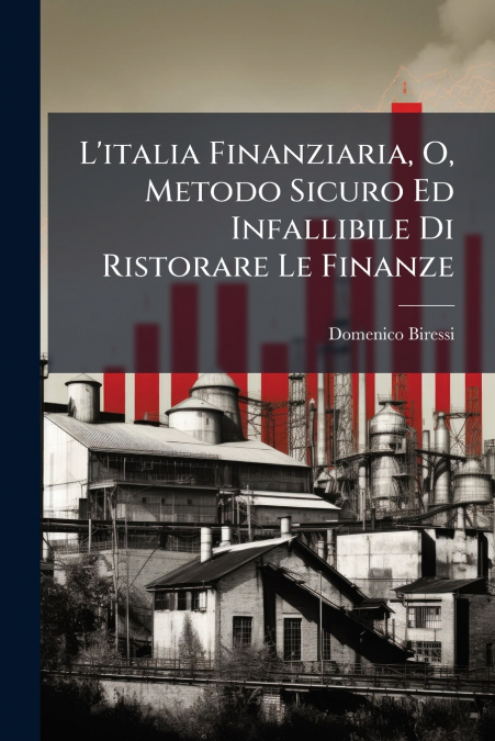 L’italia Finanziaria, O, Metodo Sicuro Ed Infallibile Di Ristorare Le Finanze