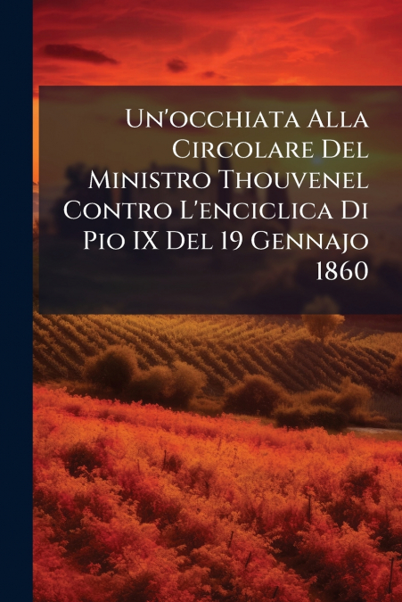 Un’occhiata Alla Circolare Del Ministro Thouvenel Contro L’enciclica Di Pio IX Del 19 Gennajo 1860