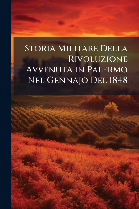 Storia Militare Della Rivoluzione Avvenuta in Palermo Nel Gennajo Del 1848