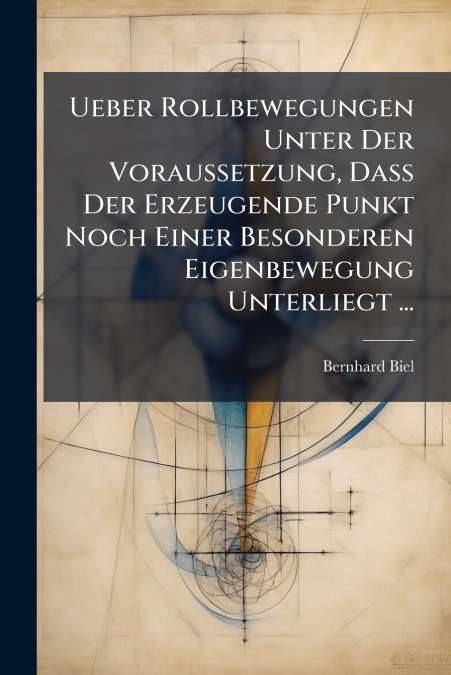Ueber Rollbewegungen Unter Der Voraussetzung, Dass Der Erzeugende Punkt Noch Einer Besonderen Eigenbewegung Unterliegt ...