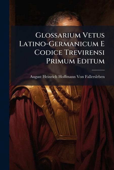 Glossarium Vetus Latino-Germanicum E Codice Trevirensi Primum Editum