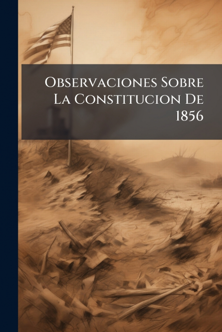 Observaciones Sobre La Constitucion De 1856
