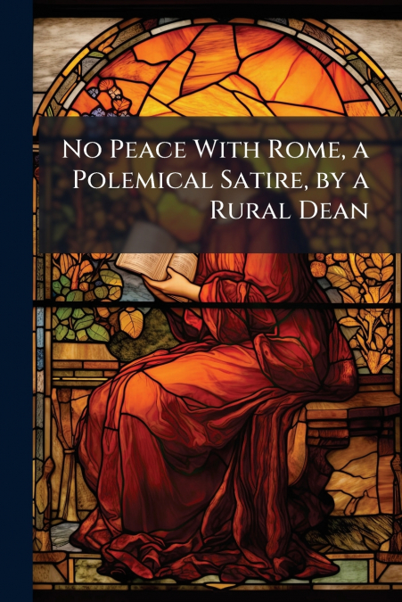 No Peace With Rome, a Polemical Satire, by a Rural Dean