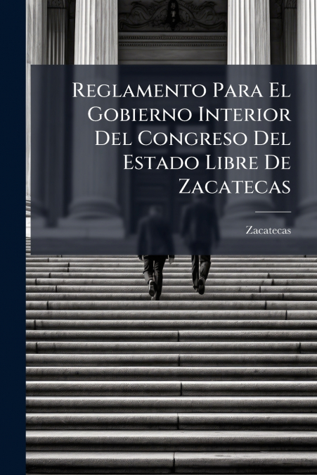 Reglamento Para El Gobierno Interior Del Congreso Del Estado Libre De Zacatecas