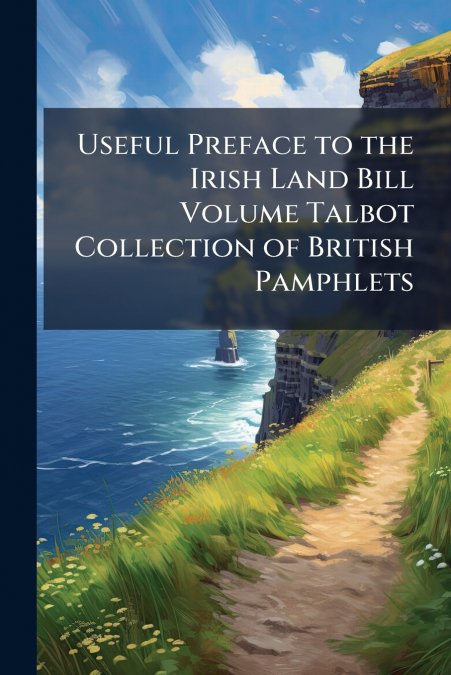 Useful Preface to the Irish Land Bill Volume Talbot Collection of British Pamphlets
