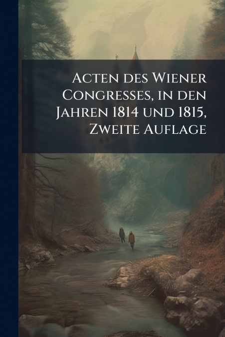 Acten des Wiener Congresses, in den Jahren 1814 und 1815, Zweite Auflage