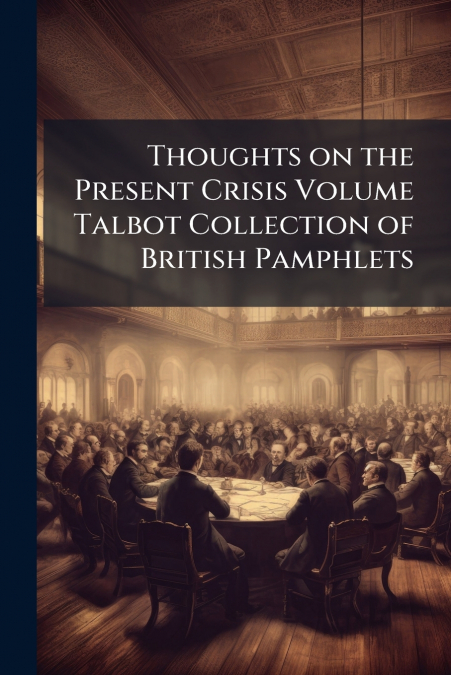 Thoughts on the Present Crisis Volume Talbot Collection of British Pamphlets