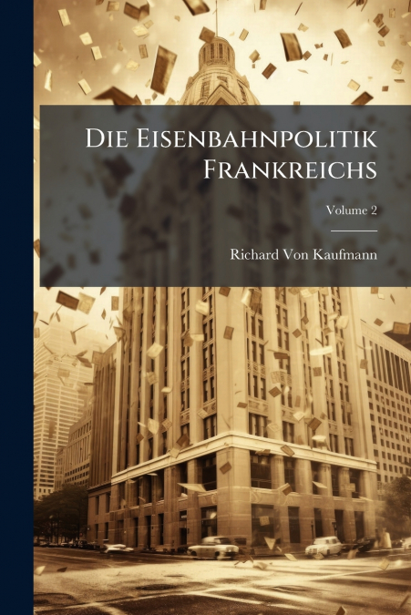 Die Eisenbahnpolitik Frankreichs; Volume 2