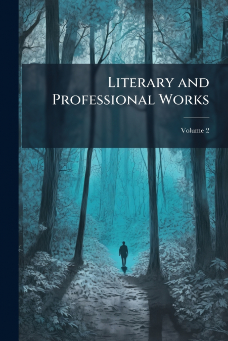 Literary and Professional Works; Volume 2