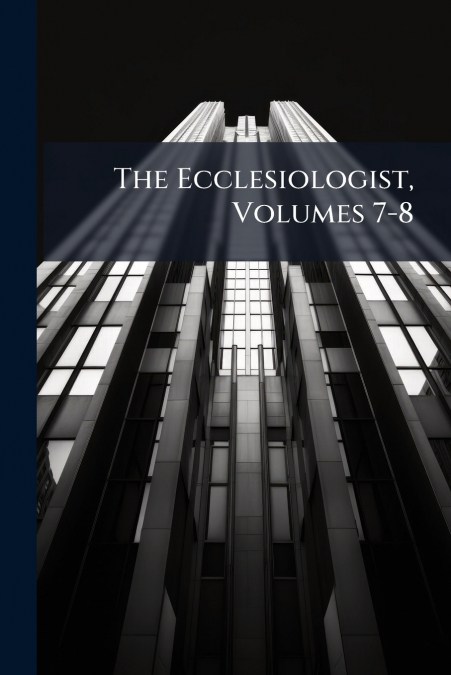 The Ecclesiologist, Volumes 7-8