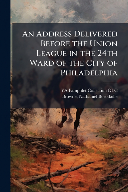 An Address Delivered Before the Union League in the 24th Ward of the City of Philadelphia