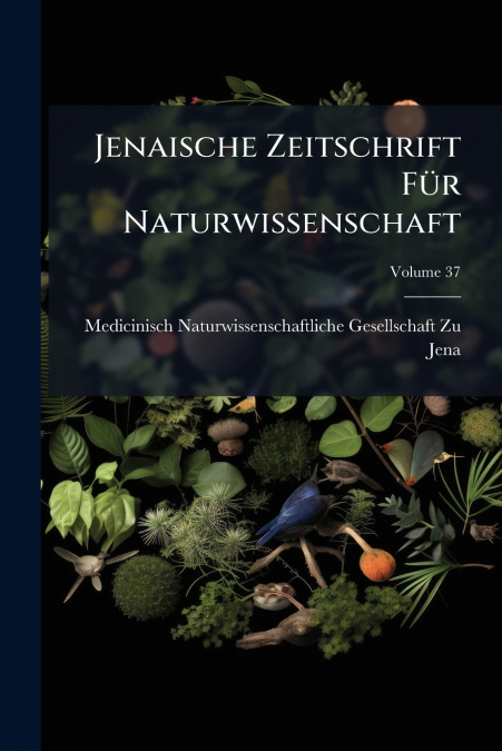 Jenaische Zeitschrift Für Naturwissenschaft; Volume 37