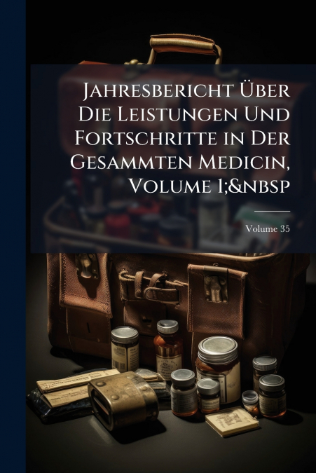 Jahresbericht Über Die Leistungen Und Fortschritte in Der Gesammten Medicin, Volume 1;  Volume 35