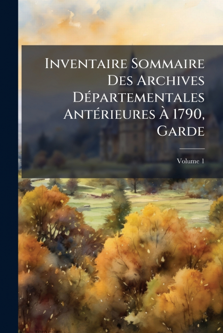 Inventaire Sommaire Des Archives Départementales Antérieures À 1790, Garde