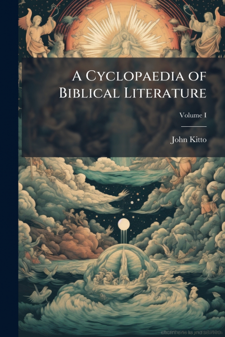 A Cyclopaedia of Biblical Literature; Volume I