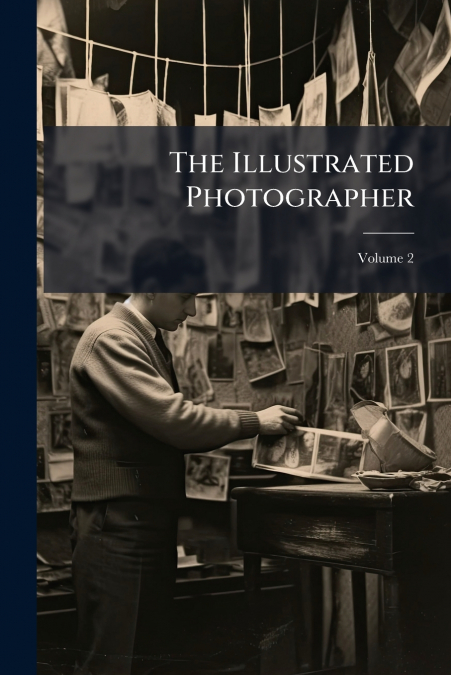 The Illustrated Photographer; Volume 2