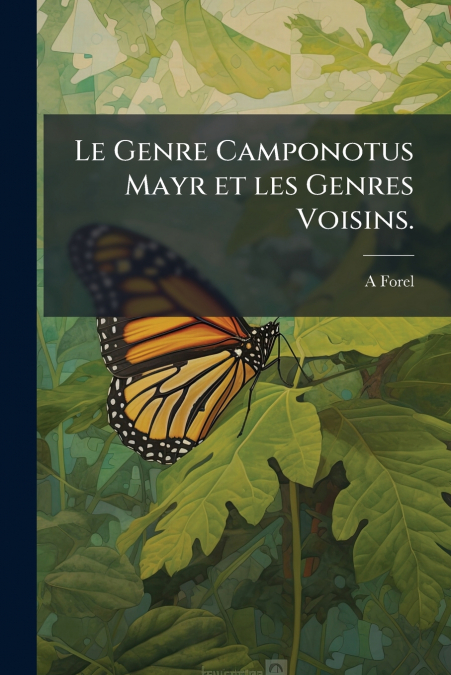 Le Genre Camponotus Mayr et les Genres Voisins.