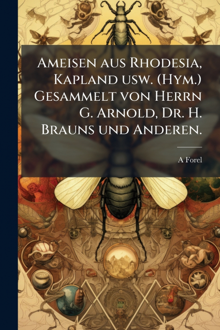 Ameisen aus Rhodesia, Kapland usw. (Hym.) Gesammelt von Herrn G. Arnold, Dr. H. Brauns und Anderen.