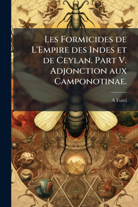 Les Formicides de L’Empire des Indes et de Ceylan. Part V. Adjonction aux Camponotinae.
