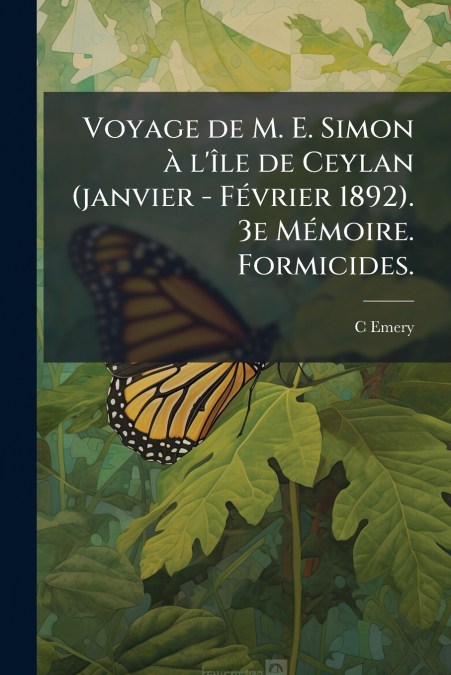 Voyage de M. E. Simon à l’île de Ceylan (janvier - Février 1892). 3e Mémoire. Formicides.