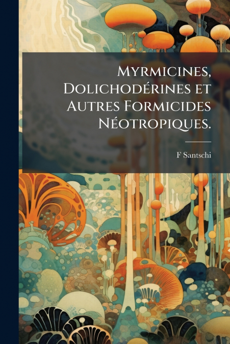 Myrmicines, Dolichodérines et Autres Formicides Néotropiques.