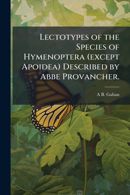 Lectotypes of the Species of Hymenoptera (except Apoidea) Described by Abbe Provancher.