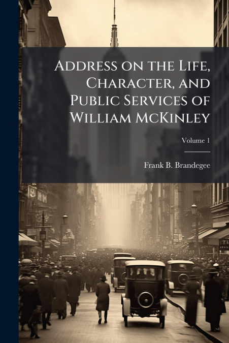 Address on the Life, Character, and Public Services of William McKinley