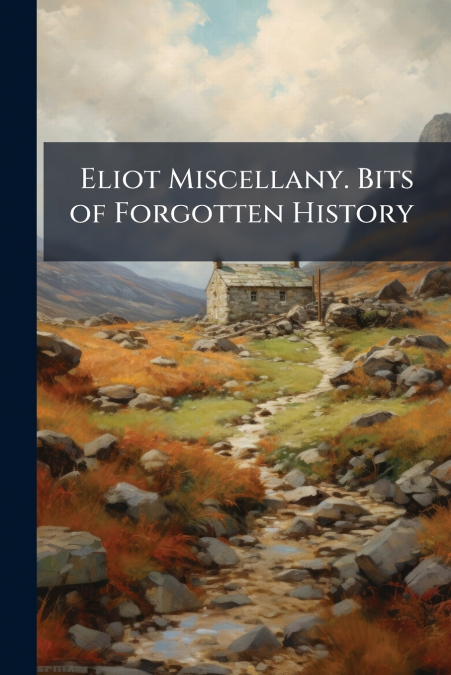 Eliot Miscellany. Bits of Forgotten History