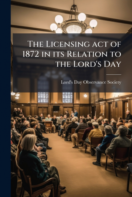 The Licensing act of 1872 in its Relation to the Lord’s Day