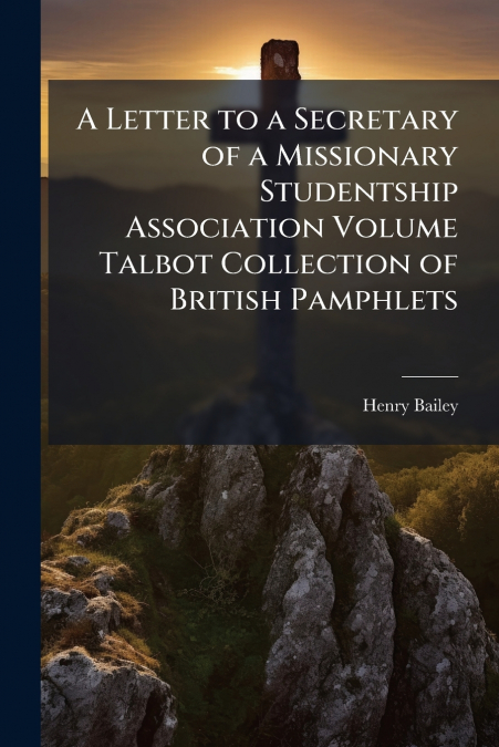 A Letter to a Secretary of a Missionary Studentship Association Volume Talbot Collection of British Pamphlets