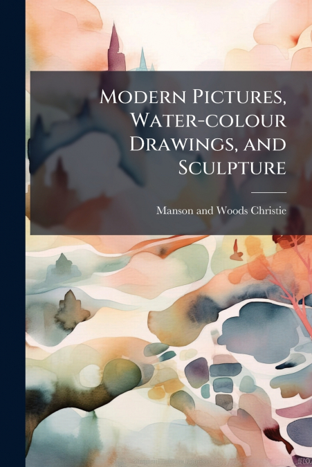 Modern Pictures, Water-colour Drawings, and Sculpture