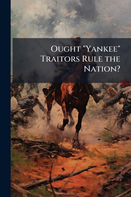 Ought 'Yankee' Traitors Rule the Nation?