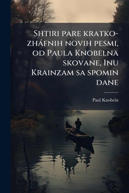 Shtiri pare kratko-zháfnih novih pesmi, od Paula Knobelna skovane, Inu Krainzam sa spomin dane