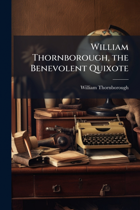 William Thornborough, the Benevolent Quixote