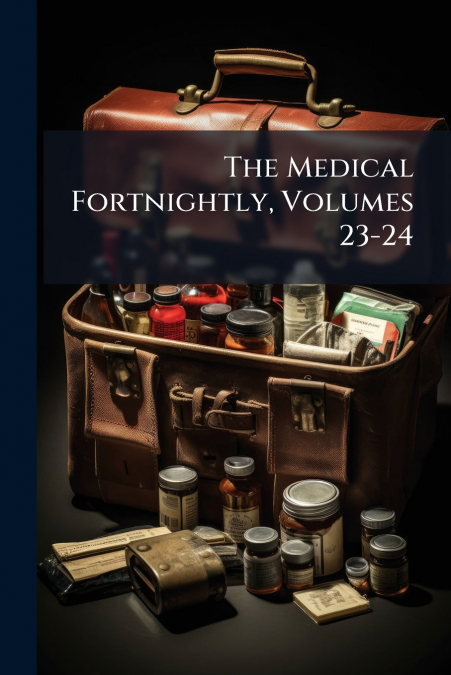The Medical Fortnightly, Volumes 23-24