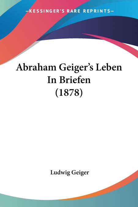 Abraham Geiger’s Leben In Briefen (1878)