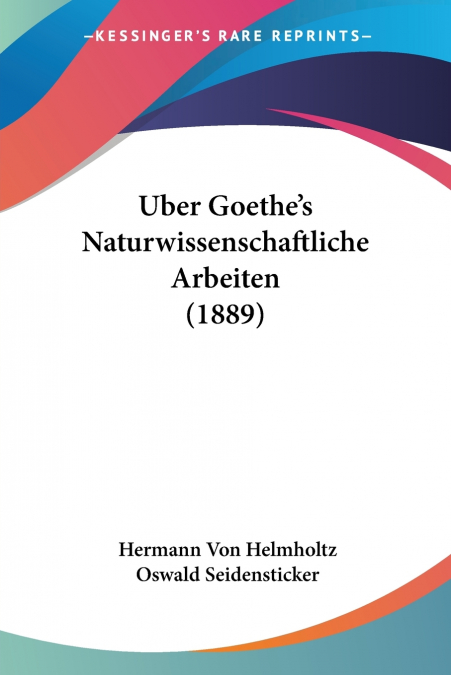 Uber Goethe’s Naturwissenschaftliche Arbeiten (1889)